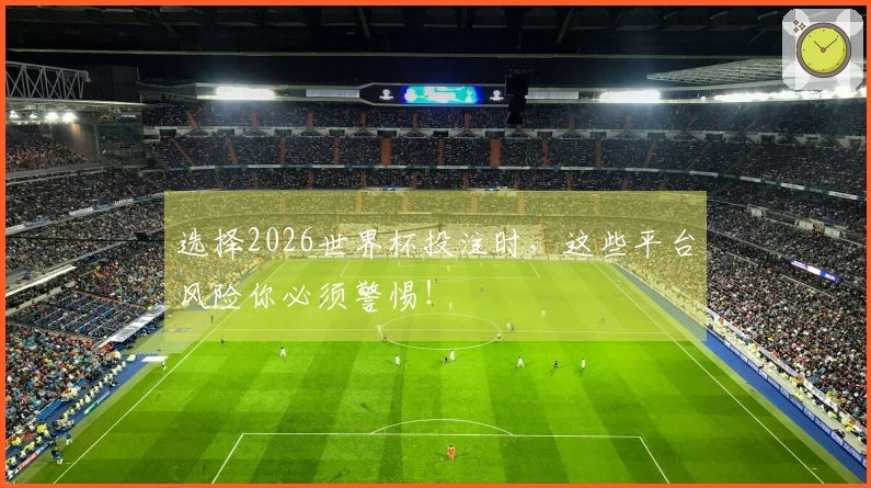 选择2026世界杯投注时，这些平台风险你必须警惕！