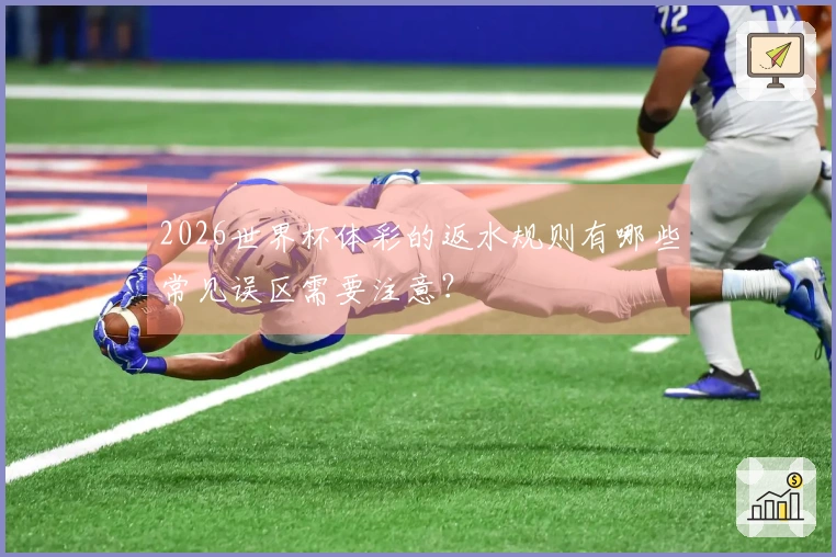 2026世界杯体彩的返水规则有哪些常见误区需要注意？