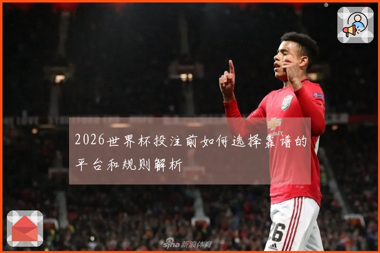 2026世界杯投注前如何选择靠谱的平台和规则解析